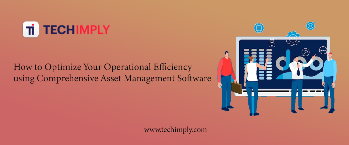 How to Optimize Your Operational Efficiency using Comprehensive Asset Management Software